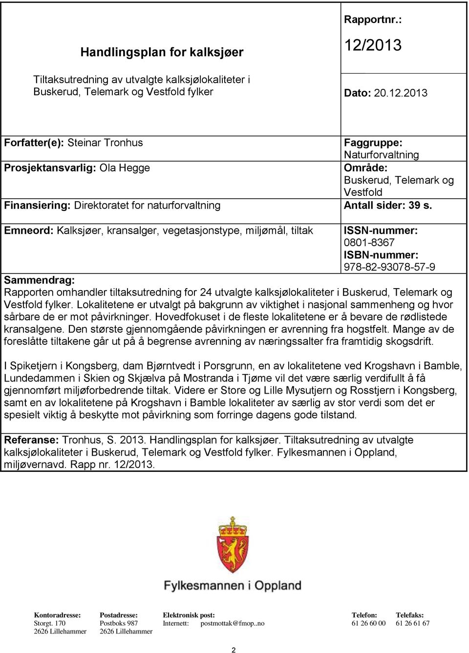 2013 Forfatter(e): Steinar Tronhus Faggruppe: Naturforvaltning Prosjektansvarlig: Ola Hegge Område: Buskerud, Telemark og Vestfold Finansiering: Direktoratet for naturforvaltning Antall sider: 39 s.