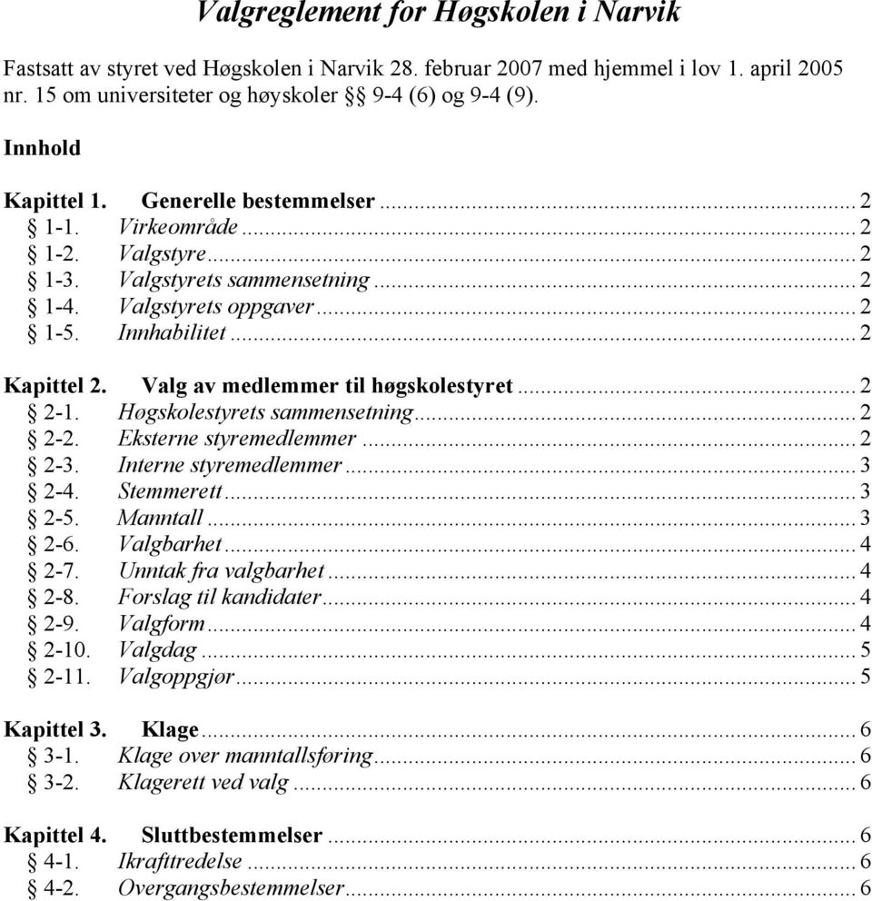 Valg av medlemmer til høgskolestyret... 2 2-1. Høgskolestyrets sammensetning... 2 2-2. Eksterne styremedlemmer... 2 2-3. Interne styremedlemmer... 3 2-4. Stemmerett... 3 2-5. Manntall... 3 2-6.