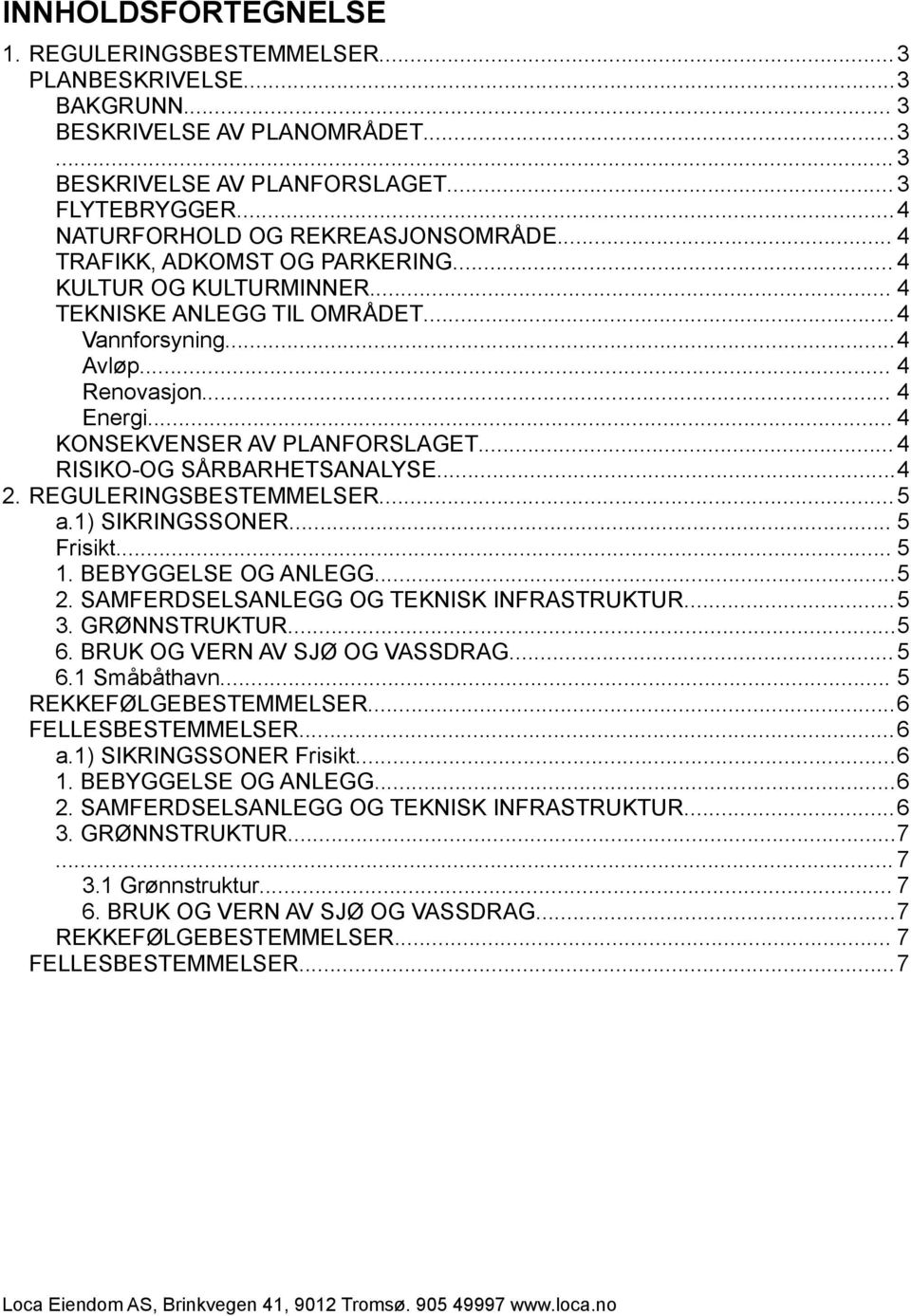 .. 4 KONSEKVENSER AV PLANFORSLAGET... 4 RISIKO-OG SA RBARHETSANALYSE...4 2. REGULERINGSBESTEMMELSER...5 a.1) SIKRINGSSONER... 5 Frisikt... 5 1. BEBYGGELSE OG ANLEGG...5 2.