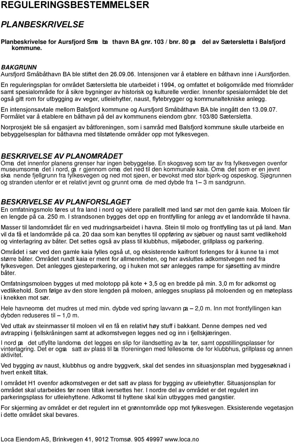 En reguleringsplan for omra det Sætersletta ble utarbeidet i 1994, og omfattet et boligomra de med friomra der samt spesialomra de for a sikre bygninger av historisk og kulturelle verdier.