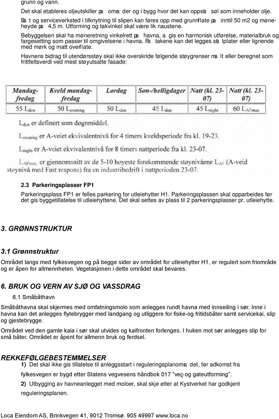 Bebyggelsen skal ha møneretning vinkelrett pa havna, a gis en harmonisk utførelse, materialbruk og fargesetting som passer til omgivelsene i havna.