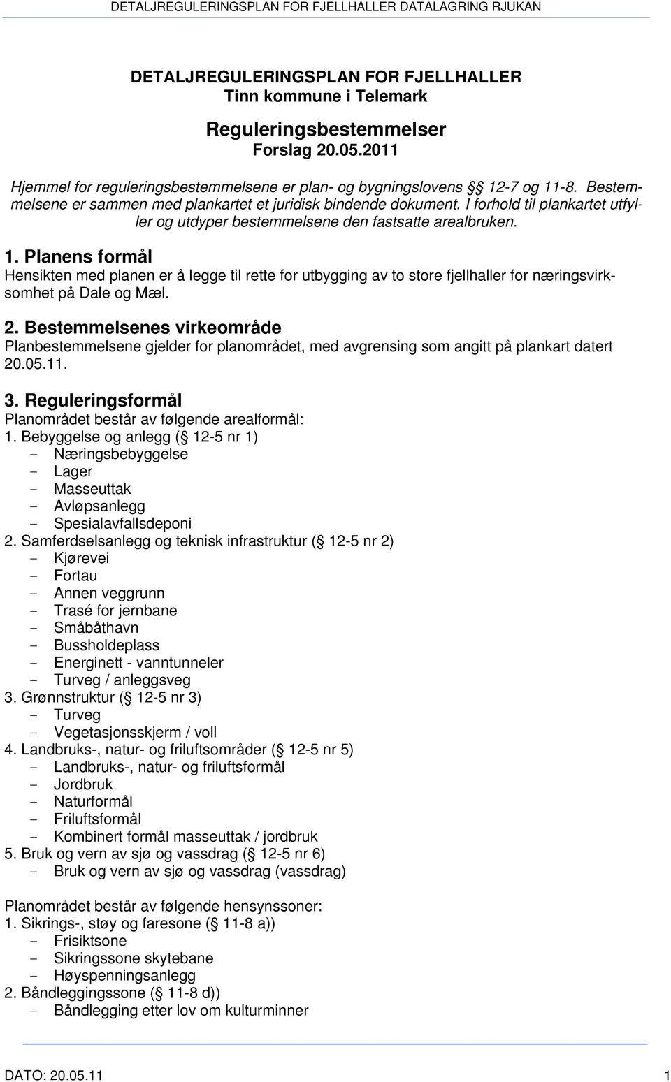 Planens formål Hensikten med planen er å legge til rette for utbygging av to store fjellhaller for næringsvirksomhet på Dale og Mæl. 2.