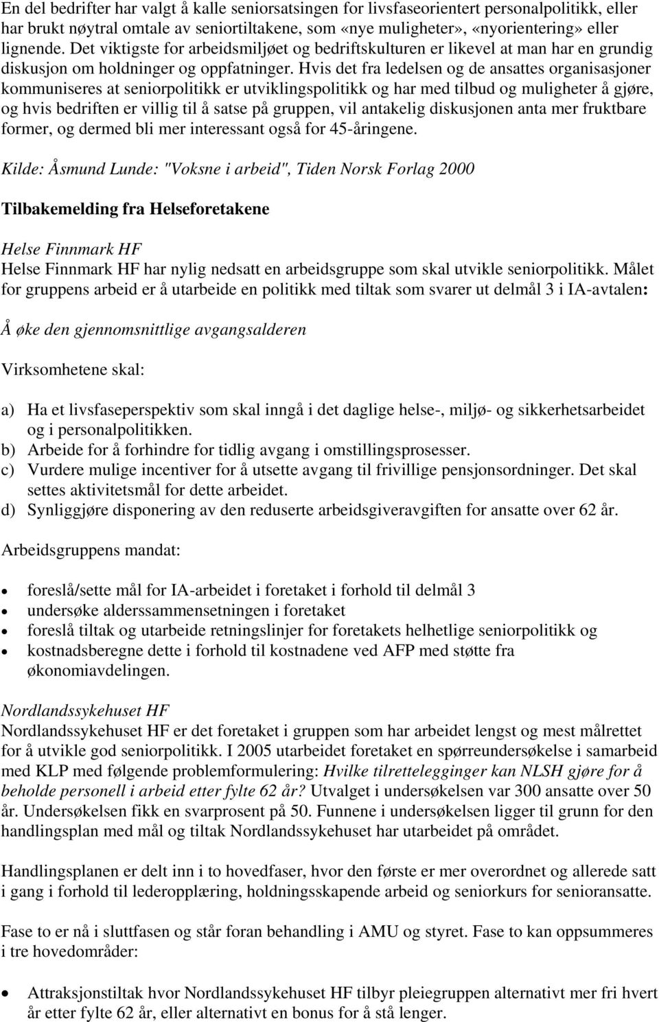 Hvis det fra ledelsen og de ansattes organisasjoner kommuniseres at seniorpolitikk er utviklingspolitikk og har med tilbud og muligheter å gjøre, og hvis bedriften er villig til å satse på gruppen,