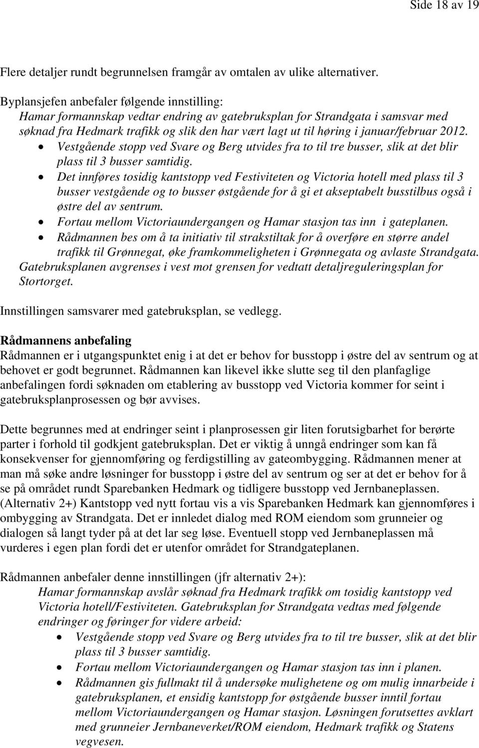 januar/februar 2012. Vestgående stopp ved Svare og Berg utvides fra to til tre busser, slik at det blir plass til 3 busser samtidig.