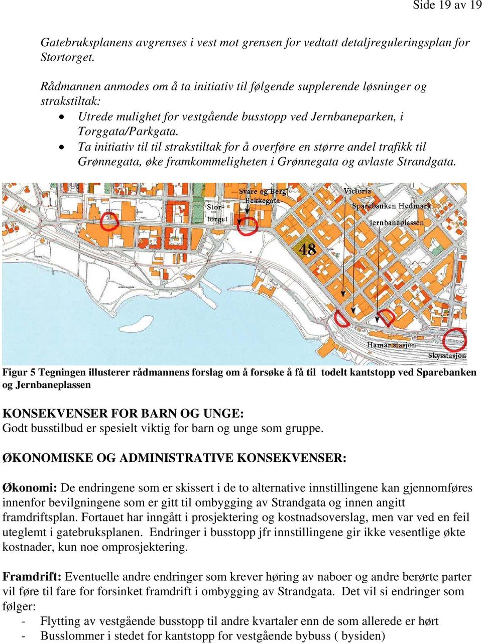 Ta initiativ til til strakstiltak for å overføre en større andel trafikk til Grønnegata, øke framkommeligheten i Grønnegata og avlaste Strandgata.