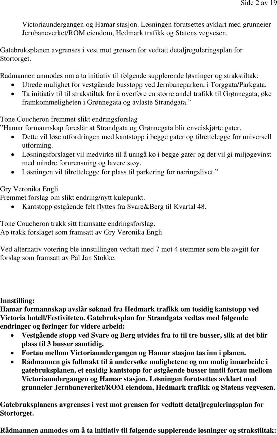 Rådmannen anmodes om å ta initiativ til følgende supplerende løsninger og strakstiltak: Utrede mulighet for vestgående busstopp ved Jernbaneparken, i Torggata/Parkgata.