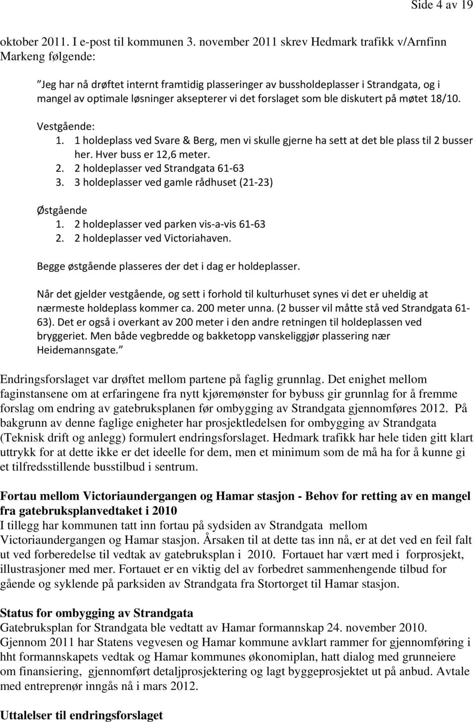 forslaget som ble diskutert på møtet 18/10. Vestgående: 1. 1 holdeplass ved Svare & Berg, men vi skulle gjerne ha sett at det ble plass til 2 busser her. Hver buss er 12,6 meter. 2. 2 holdeplasser ved Strandgata 61 63 3.