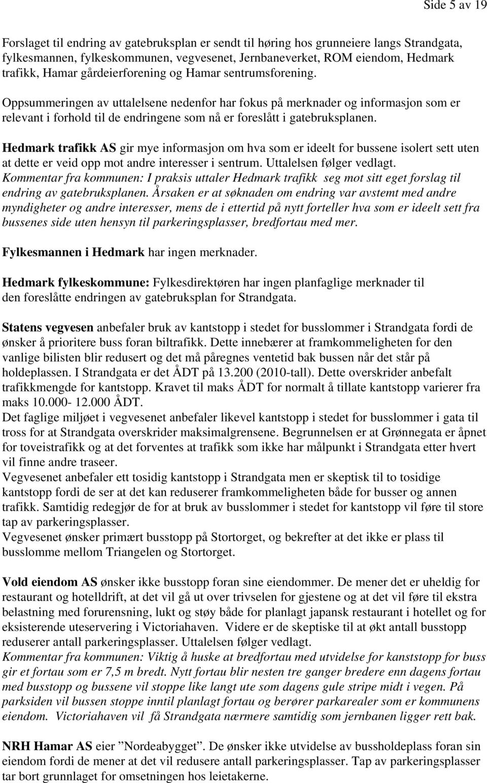 Oppsummeringen av uttalelsene nedenfor har fokus på merknader og informasjon som er relevant i forhold til de endringene som nå er foreslått i gatebruksplanen.