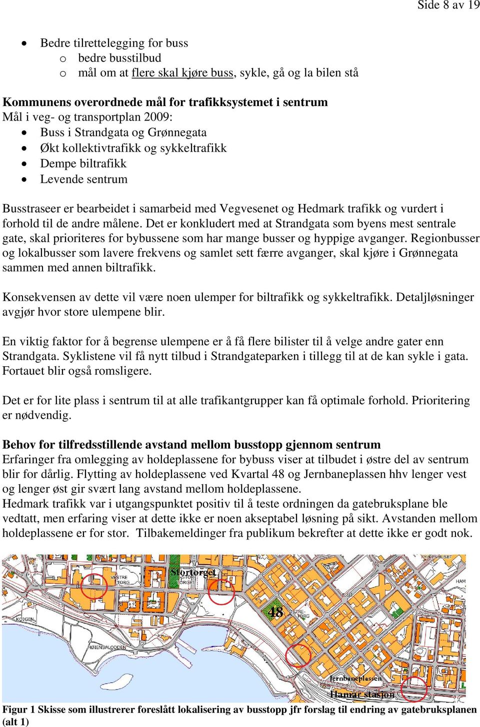 vurdert i forhold til de andre målene. Det er konkludert med at Strandgata som byens mest sentrale gate, skal prioriteres for bybussene som har mange busser og hyppige avganger.