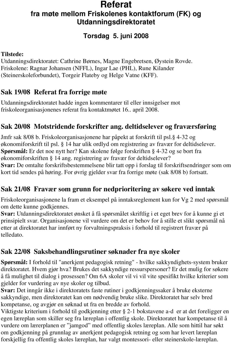 Sak 19/08 Referat fra forrige møte Utdanningsdirektoratet hadde ingen kommentarer til eller innsigelser mot friskoleorganisasjonenes referat fra kontaktmøtet 16.. april 2008.