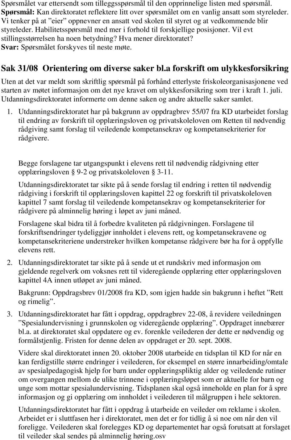 Vil evt stillingsstørrelsen ha noen betydning? Hva mener direktoratet? Svar: Spørsmålet forskyves til neste møte. Sak 31/08 Orientering om diverse saker bl.