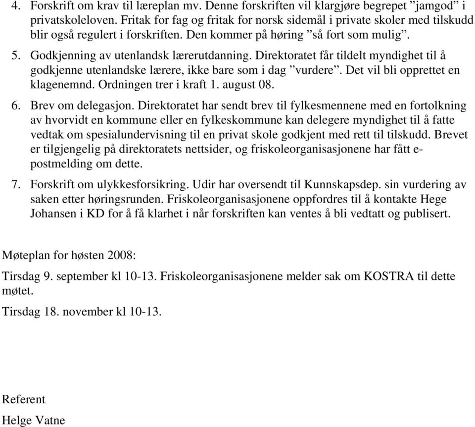 Direktoratet får tildelt myndighet til å godkjenne utenlandske lærere, ikke bare som i dag vurdere. Det vil bli opprettet en klagenemnd. Ordningen trer i kraft 1. august 08. 6. Brev om delegasjon.