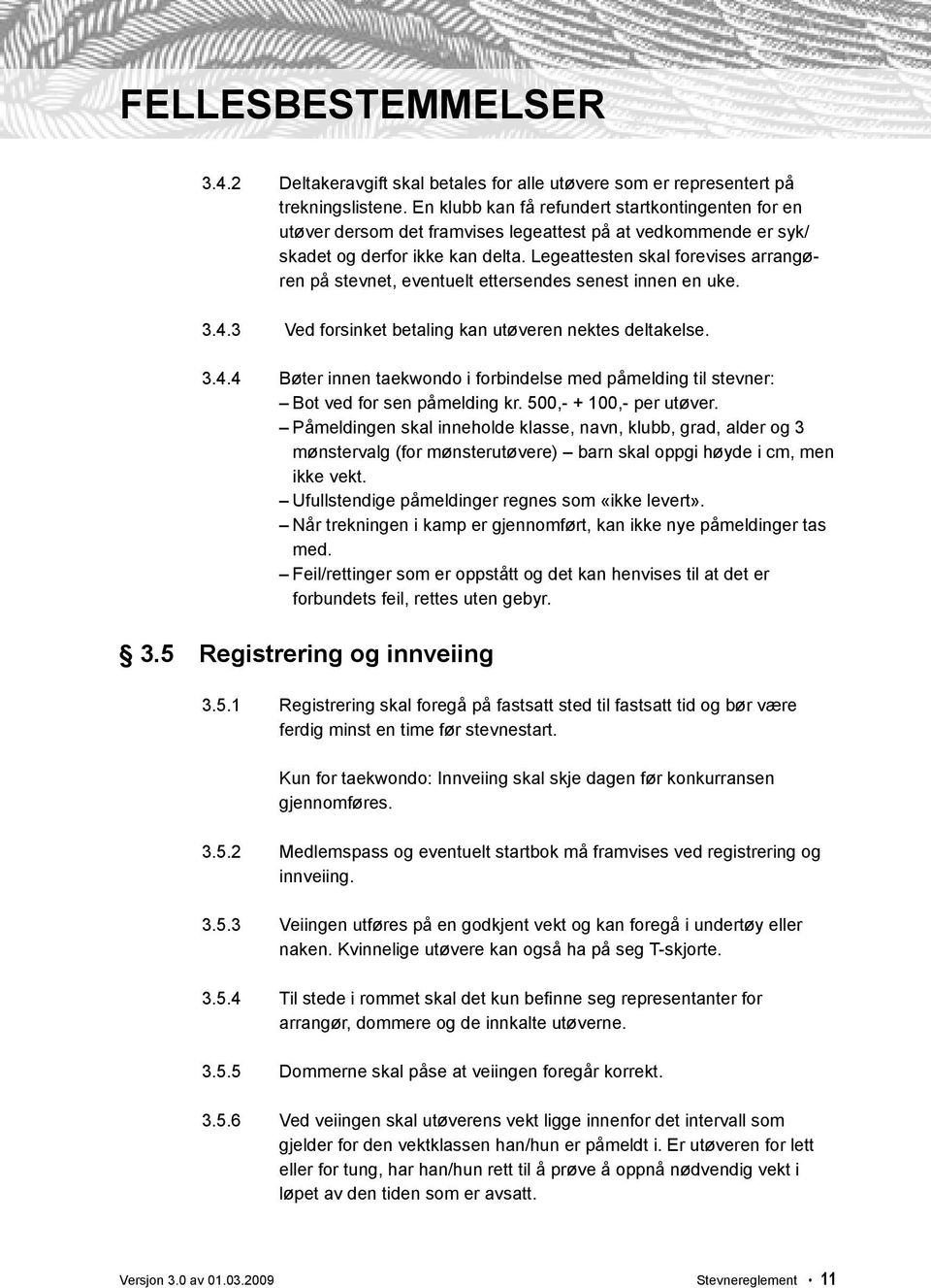 Legeattesten skal forevises arrangøren på stevnet, eventuelt ettersendes senest innen en uke. 3.4.3 Ved forsinket betaling kan utøveren nektes deltakelse. 3.4.4 Bøter innen taekwondo i forbindelse med påmelding til stevner: Bot ved for sen påmelding kr.