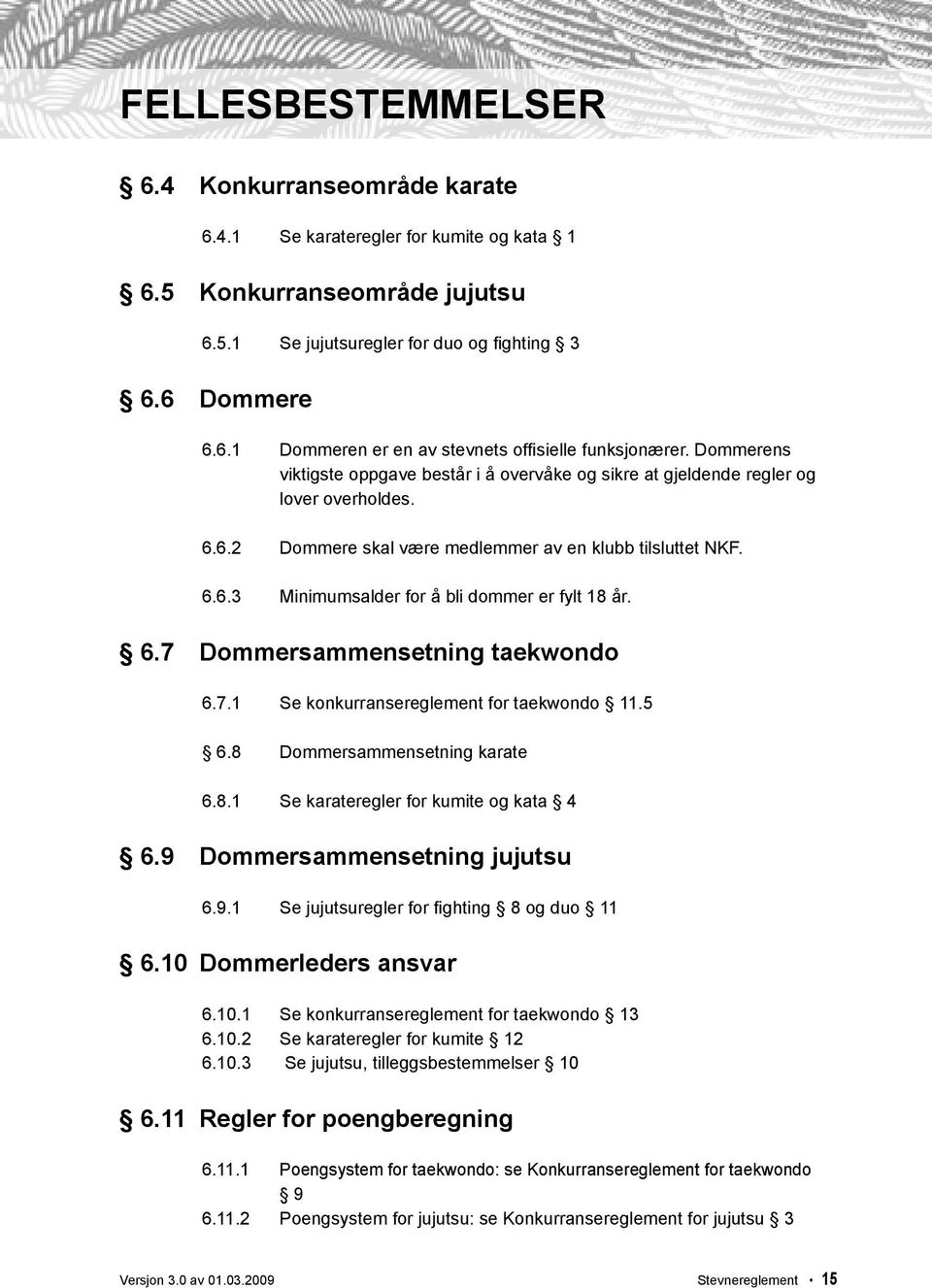 6.7 Dommersammensetning taekwondo 6.7.1 Se konkurransereglement for taekwondo 11.5 6.8 Dommersammensetning karate 6.8.1 Se karateregler for kumite og kata 4 6.9 