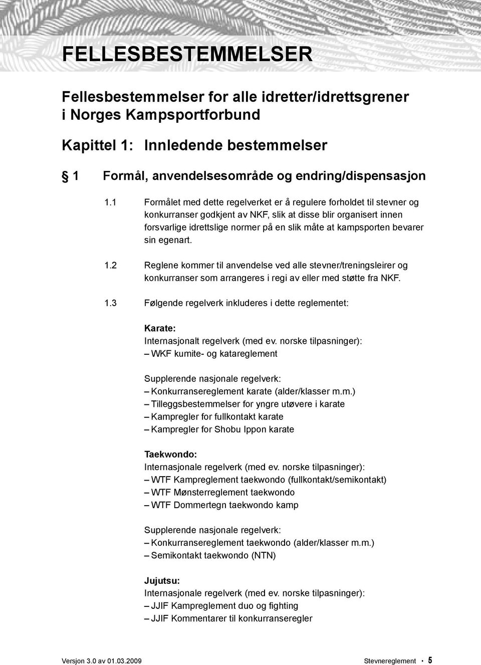 bevarer sin egenart. 1.2 Reglene kommer til anvendelse ved alle stevner/treningsleirer og konkurranser som arrangeres i regi av eller med støtte fra NKF. 1.3 Følgende regelverk inkluderes i dette reglementet: karate: Internasjonalt regelverk (med ev.