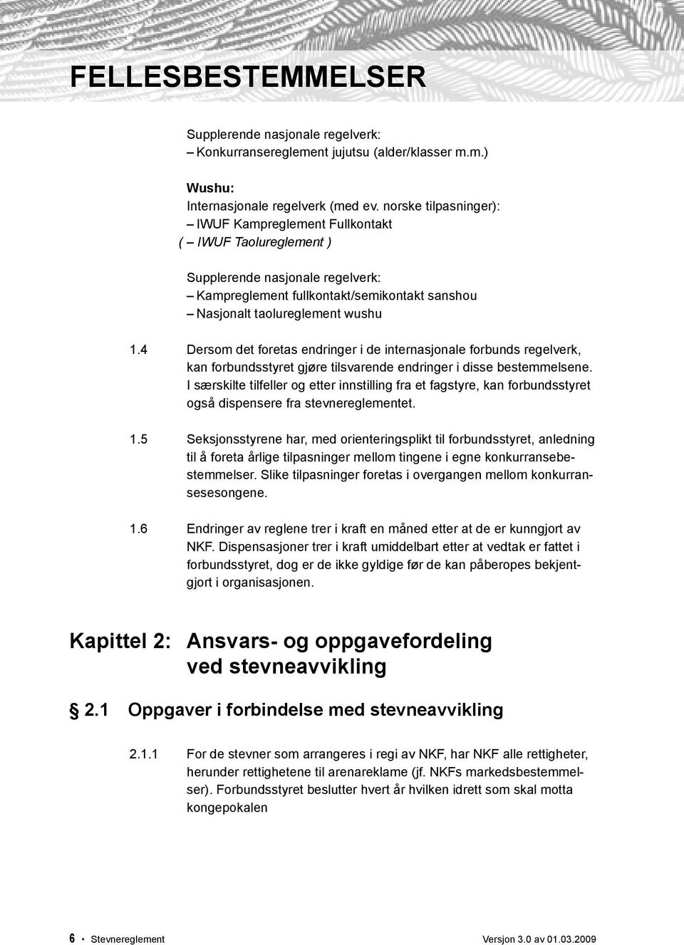 4 Dersom det foretas endringer i de internasjonale forbunds regelverk, kan forbundsstyret gjøre tilsvarende endringer i disse bestemmelsene.