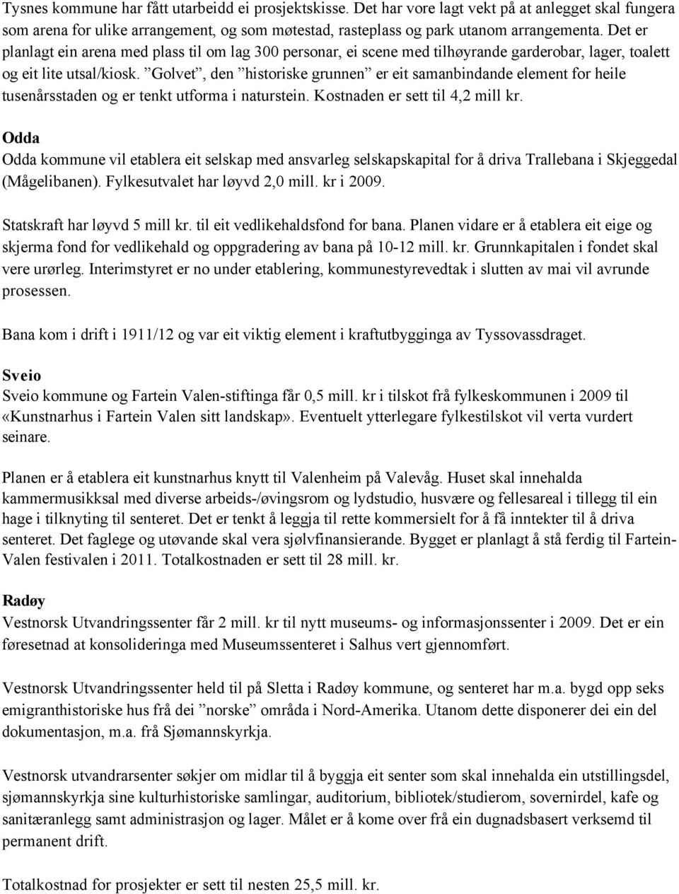 Golvet, den historiske grunnen er eit samanbindande element for heile tusenårsstaden og er tenkt utforma i naturstein. Kostnaden er sett til 4,2 mill kr.