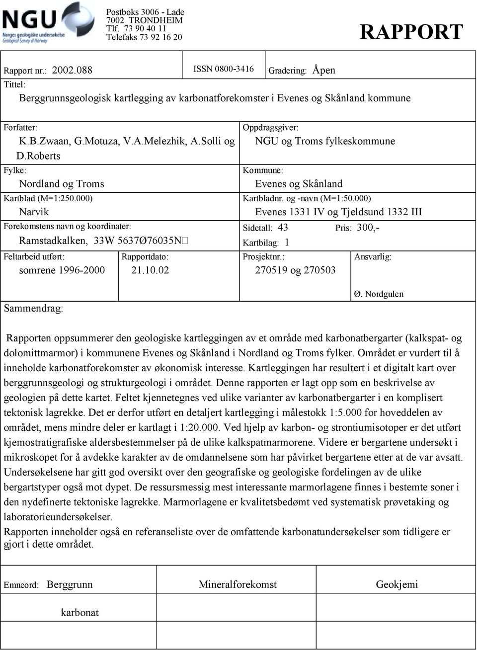 Roberts Fylke: Nordland og Troms Kartblad (M=1:250.000) Narvik Forekomstens navn og koordinater: Ramstadkalken, 33W 5637Ø76035N Feltarbeid utført: somrene 1996-2000 Sammendrag: Rapportdato: 21.10.