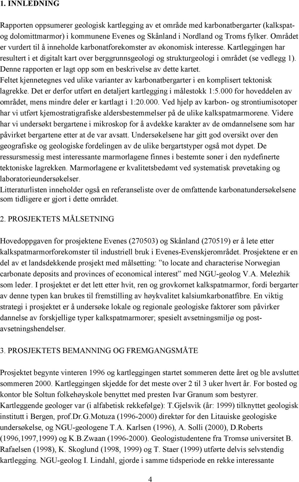 Denne rapporten er lagt opp som en beskrivelse av dette kartet. Feltet kjennetegnes ved ulike varianter av karbonatbergarter i en komplisert tektonisk lagrekke.