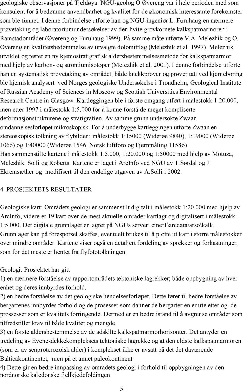 På samme måte utførte V.A. Melezhik og O. Øvereng en kvalitetsbedømmelse av utvalgte dolomittlag (Melezhik et al. 1997).