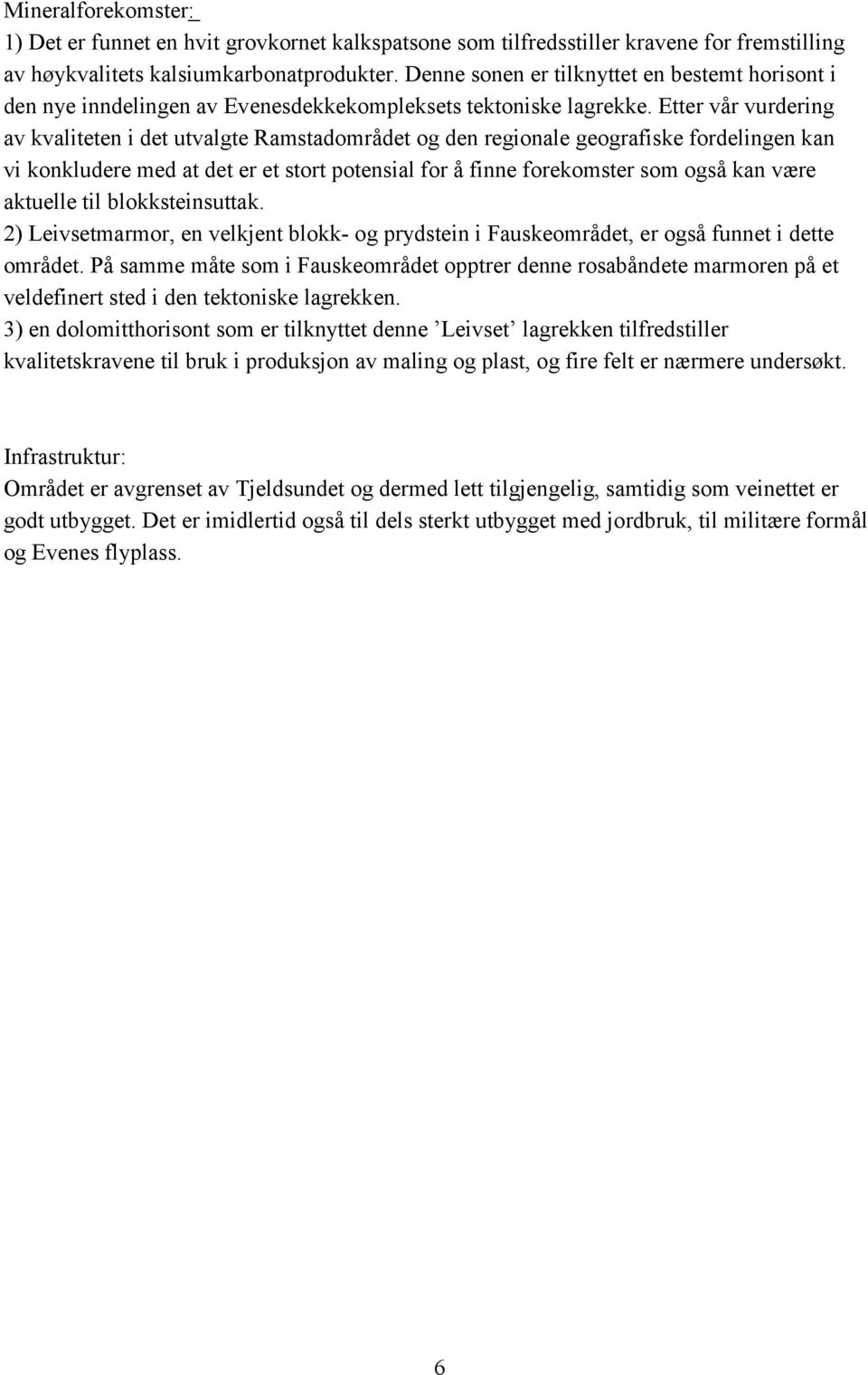 Etter vår vurdering av kvaliteten i det utvalgte Ramstadområdet og den regionale geografiske fordelingen kan vi konkludere med at det er et stort potensial for å finne forekomster som også kan være