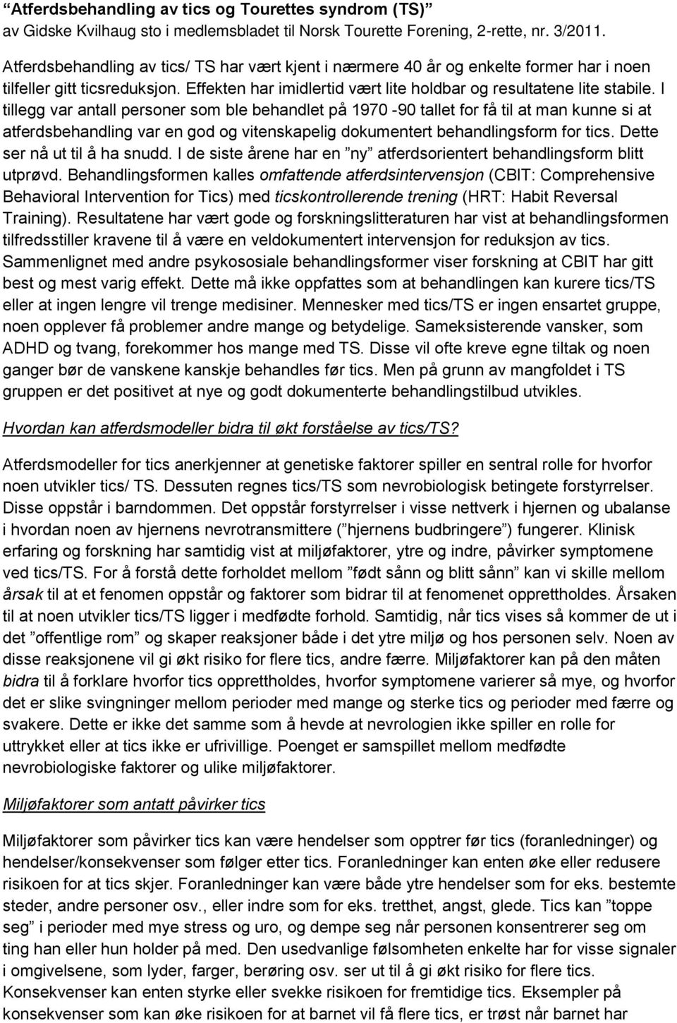 I tillegg var antall personer som ble behandlet på 1970-90 tallet for få til at man kunne si at atferdsbehandling var en god og vitenskapelig dokumentert behandlingsform for tics.