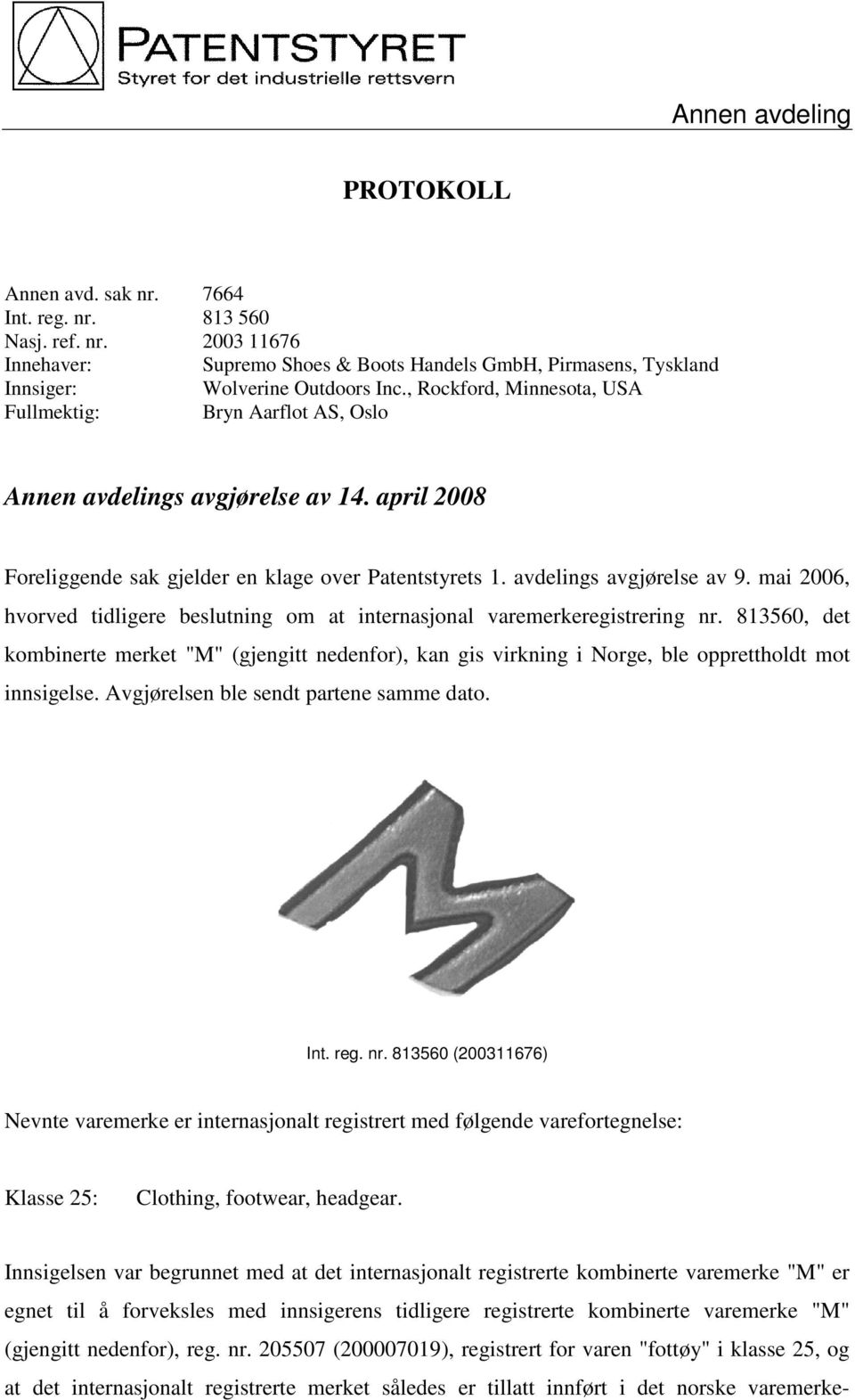 mai 2006, hvorved tidligere beslutning om at internasjonal varemerkeregistrering nr. 813560, det kombinerte merket "M" (gjengitt nedenfor), kan gis virkning i Norge, ble opprettholdt mot innsigelse.
