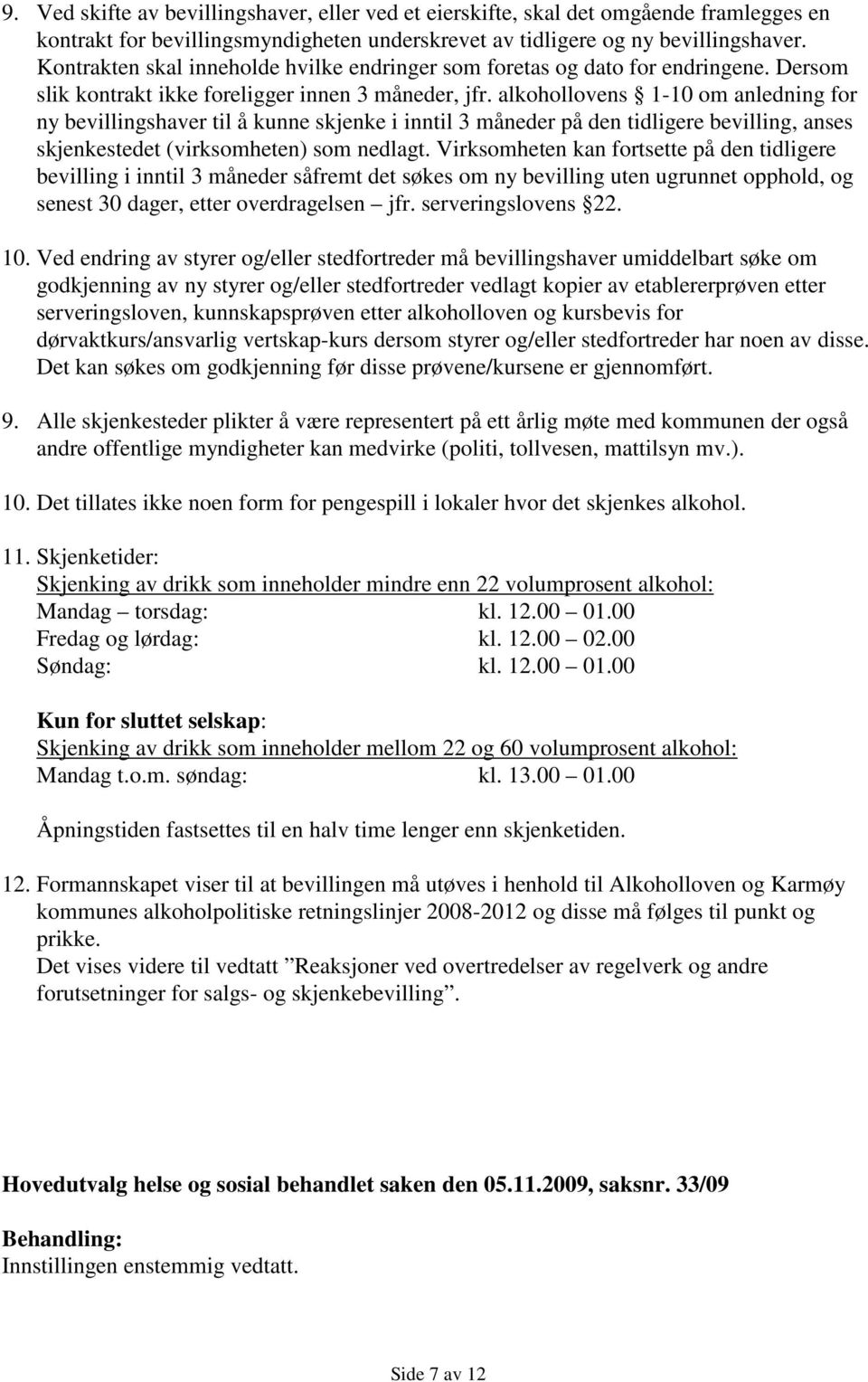 alkohollovens 1-10 om anledning for ny bevillingshaver til å kunne skjenke i inntil 3 måneder på den tidligere bevilling, anses skjenkestedet (virksomheten) som nedlagt.