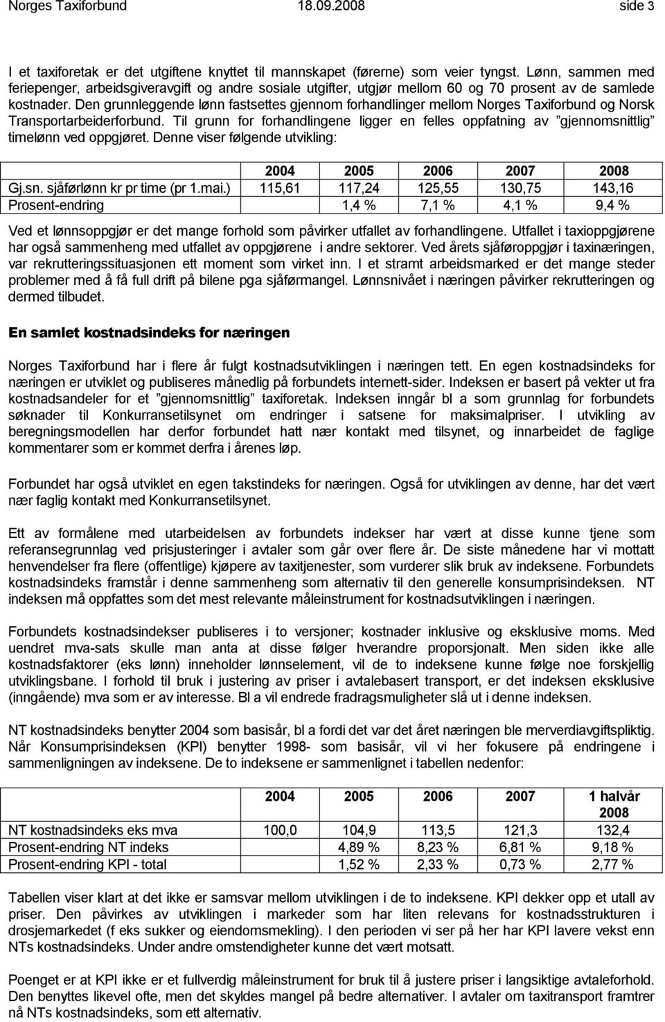 Den grunnleggende lønn fastsettes gjennom forhandlinger mellom Norges Taxiforbund og Norsk Transportarbeiderforbund.