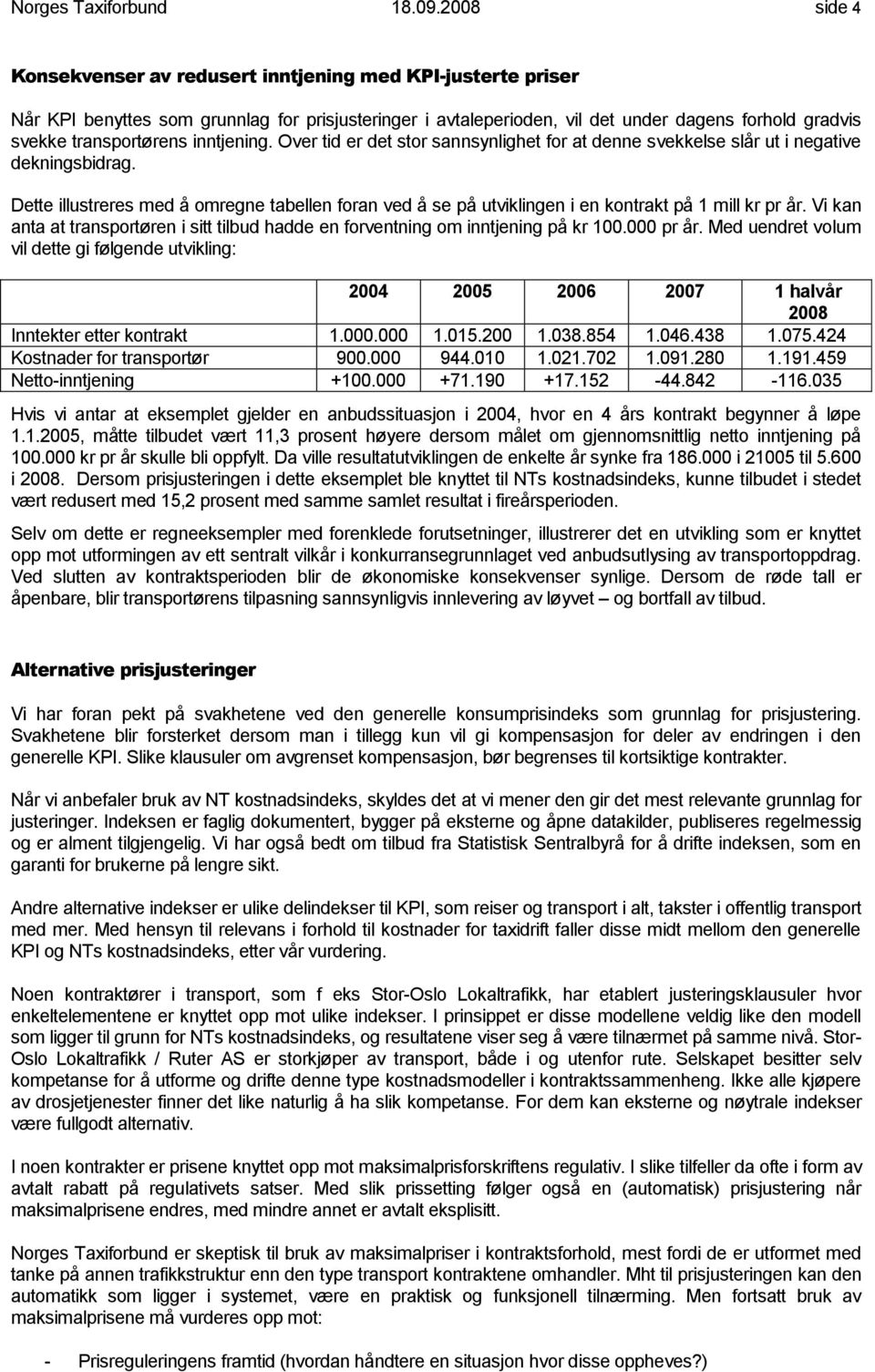 inntjening. Over tid er det stor sannsynlighet for at denne svekkelse slår ut i negative dekningsbidrag.