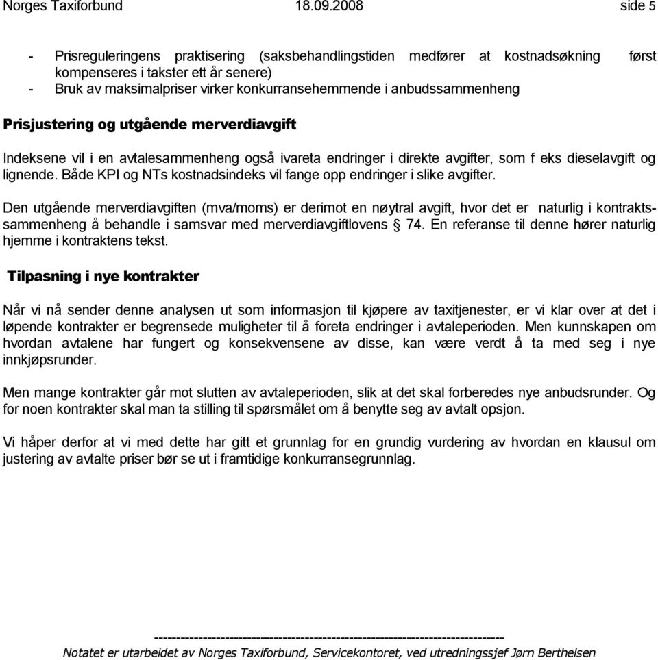 anbudssammenheng Prisjustering og utgående merverdiavgift Indeksene vil i en avtalesammenheng også ivareta endringer i direkte avgifter, som f eks dieselavgift og lignende.