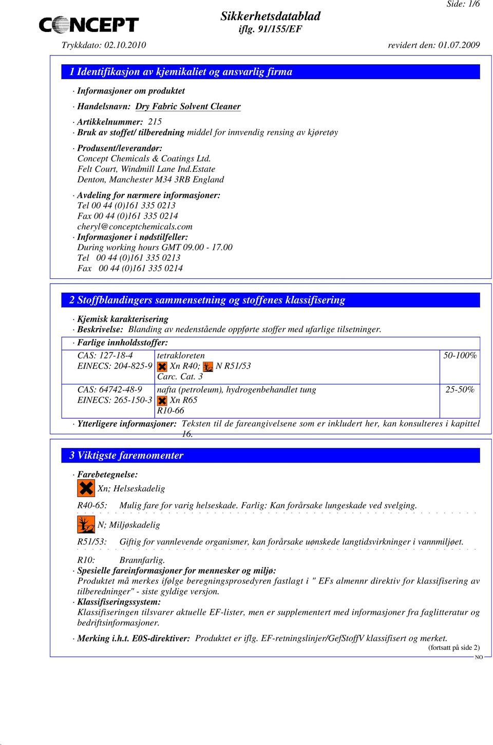 Estate Denton, Manchester M34 3RB England Avdeling for nærmere informasjoner: Tel 00 44 (0)161 335 0213 Fax 00 44 (0)161 335 0214 cheryl@conceptchemicals.