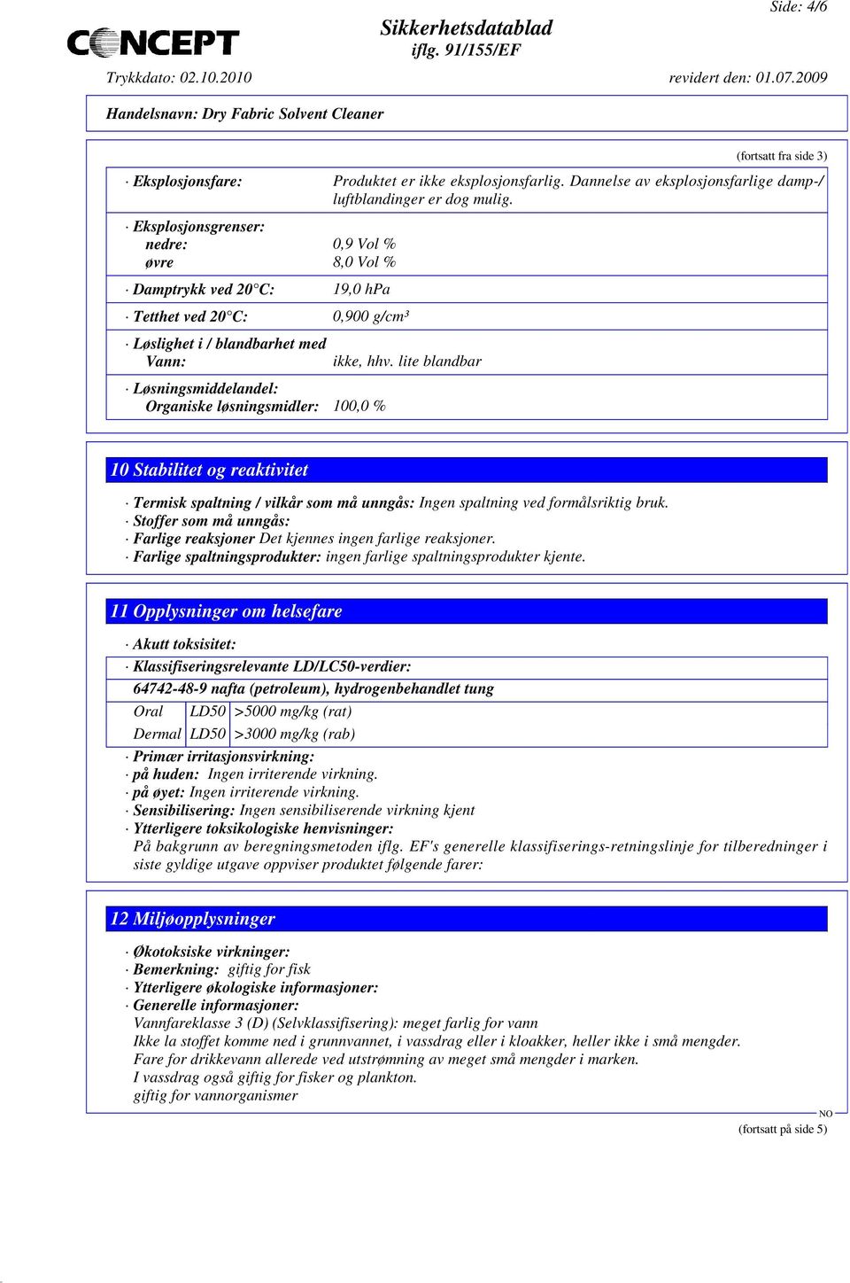 % ikke, hhv. lite blandbar 10 Stabilitet og reaktivitet Termisk spaltning / vilkår som må unngås: Ingen spaltning ved formålsriktig bruk.