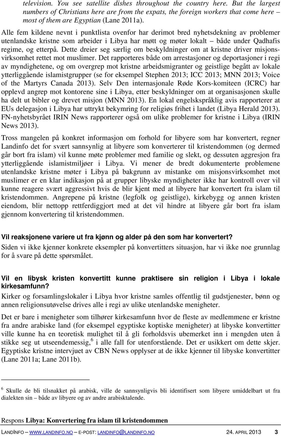 Alle fem kildene nevnt i punktlista ovenfor har derimot bred nyhetsdekning av problemer utenlandske kristne som arbeider i Libya har møtt og møter lokalt både under Qadhafis regime, og etterpå.