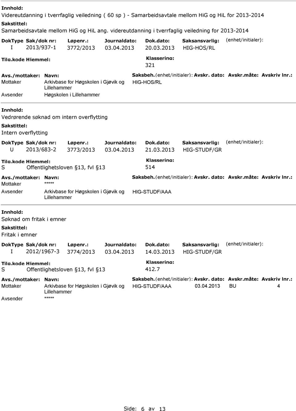 : Mottaker HG-HO/RL Høgskolen i Vedrørende søknad om intern overflytting ntern overflytting 2013/683-2 3773/2013 21.03.2013 HG-TDF/GR 514 Avs./mottaker: Navn: aksbeh. Avskr.