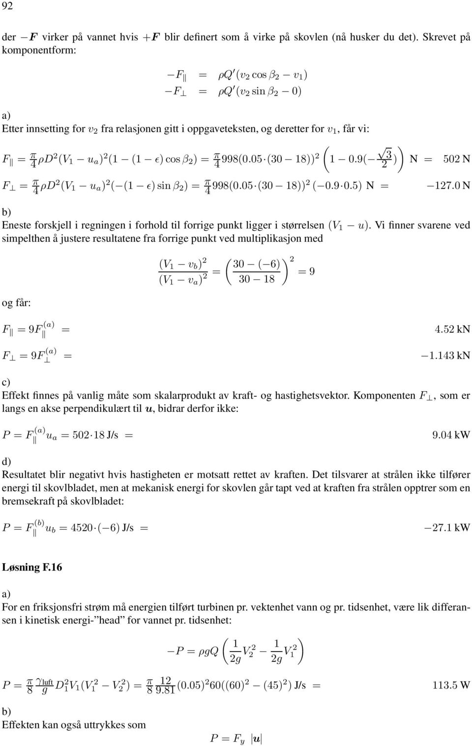 05 30 8 N = 50 N F = 4 ρd V u a ǫsinβ = 4 9980.05 30 8 0.9 0.5 N = 7.0 N b Eneste forskjell i regningen i forhold til forrige punkt ligger i størrelsen V u.