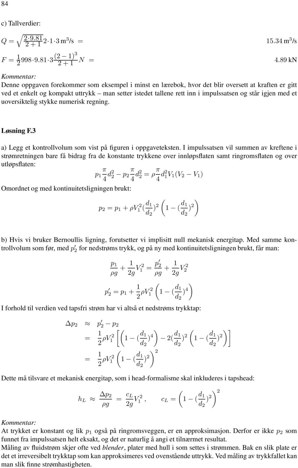 igjen med et uoversiktelig stykke numerisk regning. Løsning F.3 a Legg et kontrollvolum som vist på figuren i oppgaveteksten.