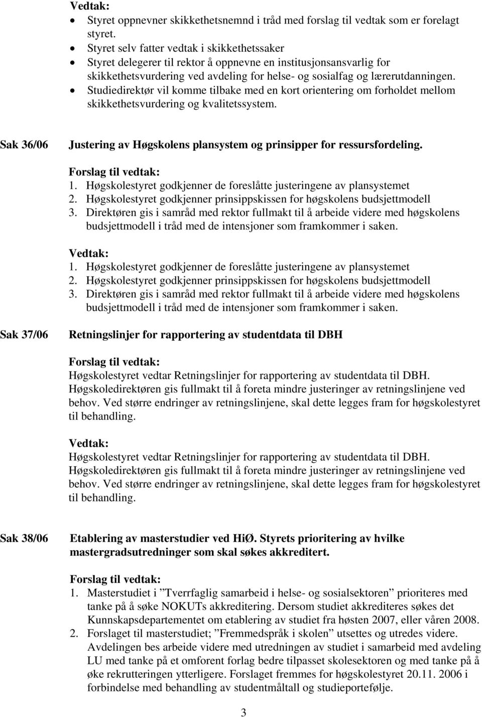 Studiedirektør vil komme tilbake med en kort orientering om forholdet mellom skikkethetsvurdering og kvalitetssystem. Sak 36/06 Justering av Høgskolens plansystem og prinsipper for ressursfordeling.