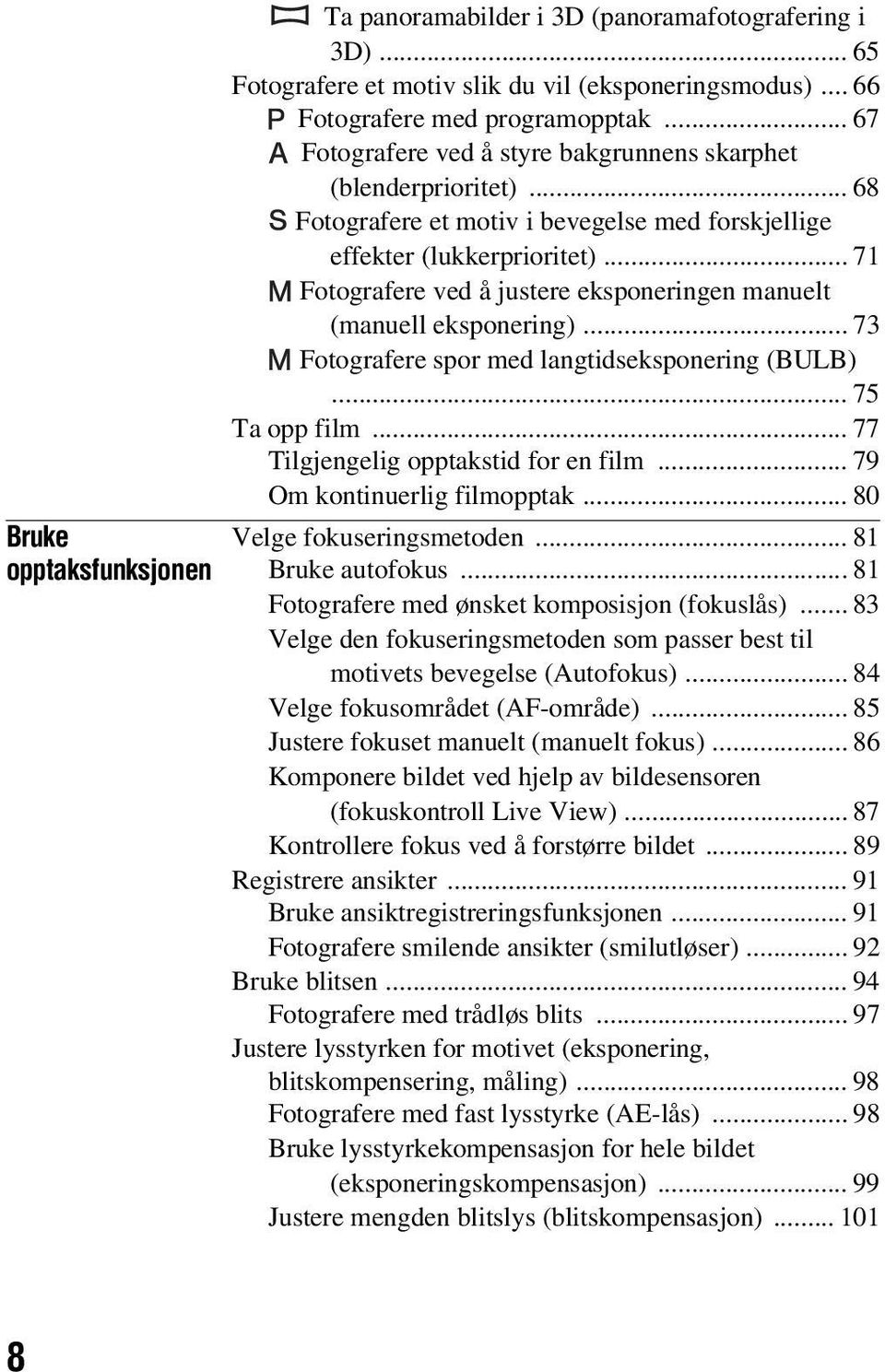 .. 71 Fotografere ved å justere eksponeringen manuelt (manuell eksponering)... 73 Fotografere spor med langtidseksponering (BULB)... 75 Ta opp film... 77 Tilgjengelig opptakstid for en film.