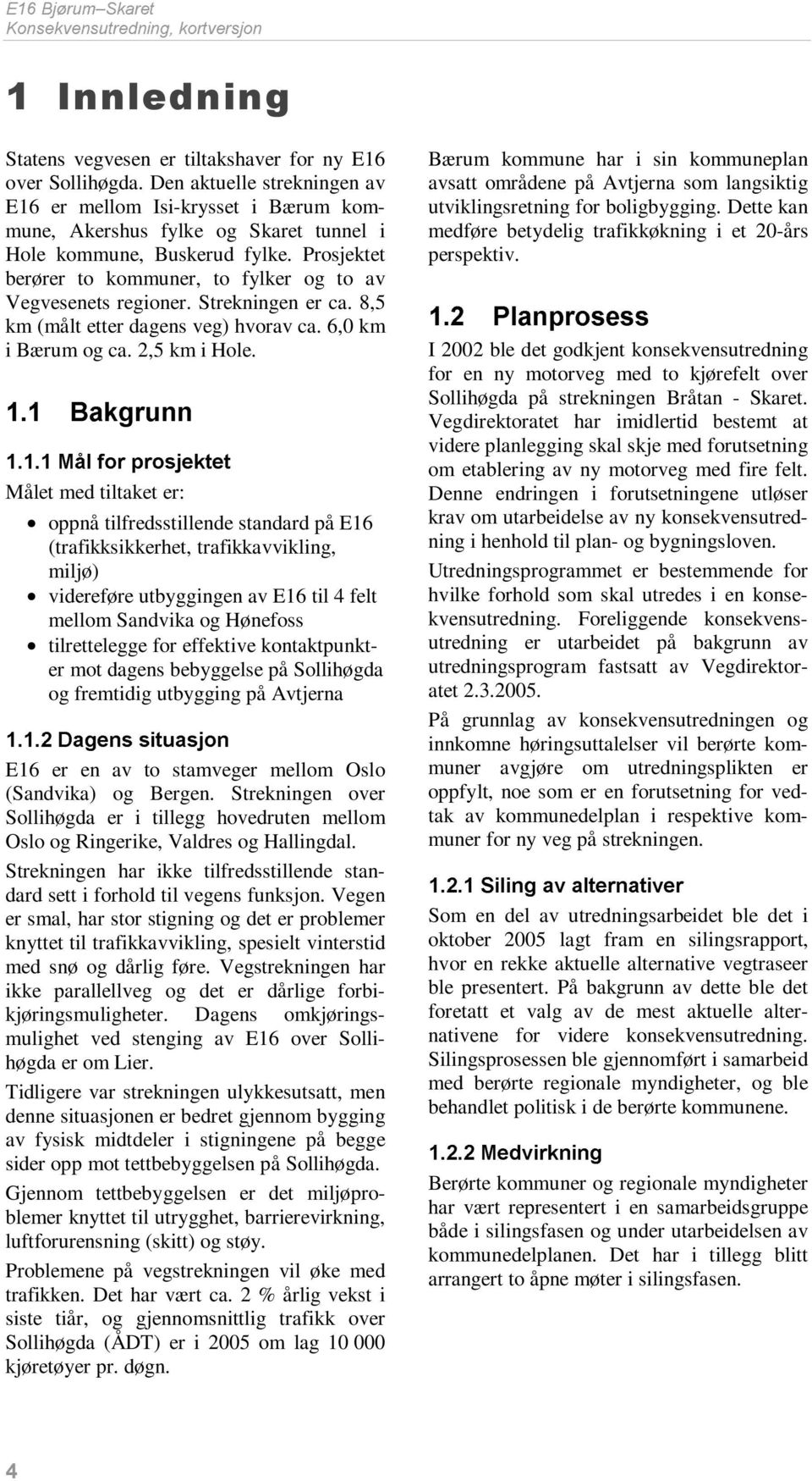 Prosjektet berører to kommuner, to fylker og to av Vegvesenets regioner. Strekningen er ca. 8,5 km (målt etter dagens veg) hvorav ca. 6,0 km i Bærum og ca. 2,5 km i Hole.