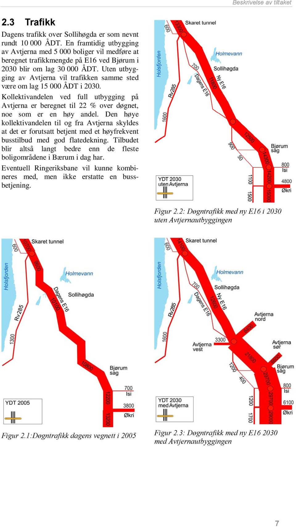 Uten utbygging av Avtjerna vil trafikken samme sted være om lag 15 000 ÅDT i 2030. Kollektivandelen ved full utbygging på Avtjerna er beregnet til 22 % over døgnet, noe som er en høy andel.