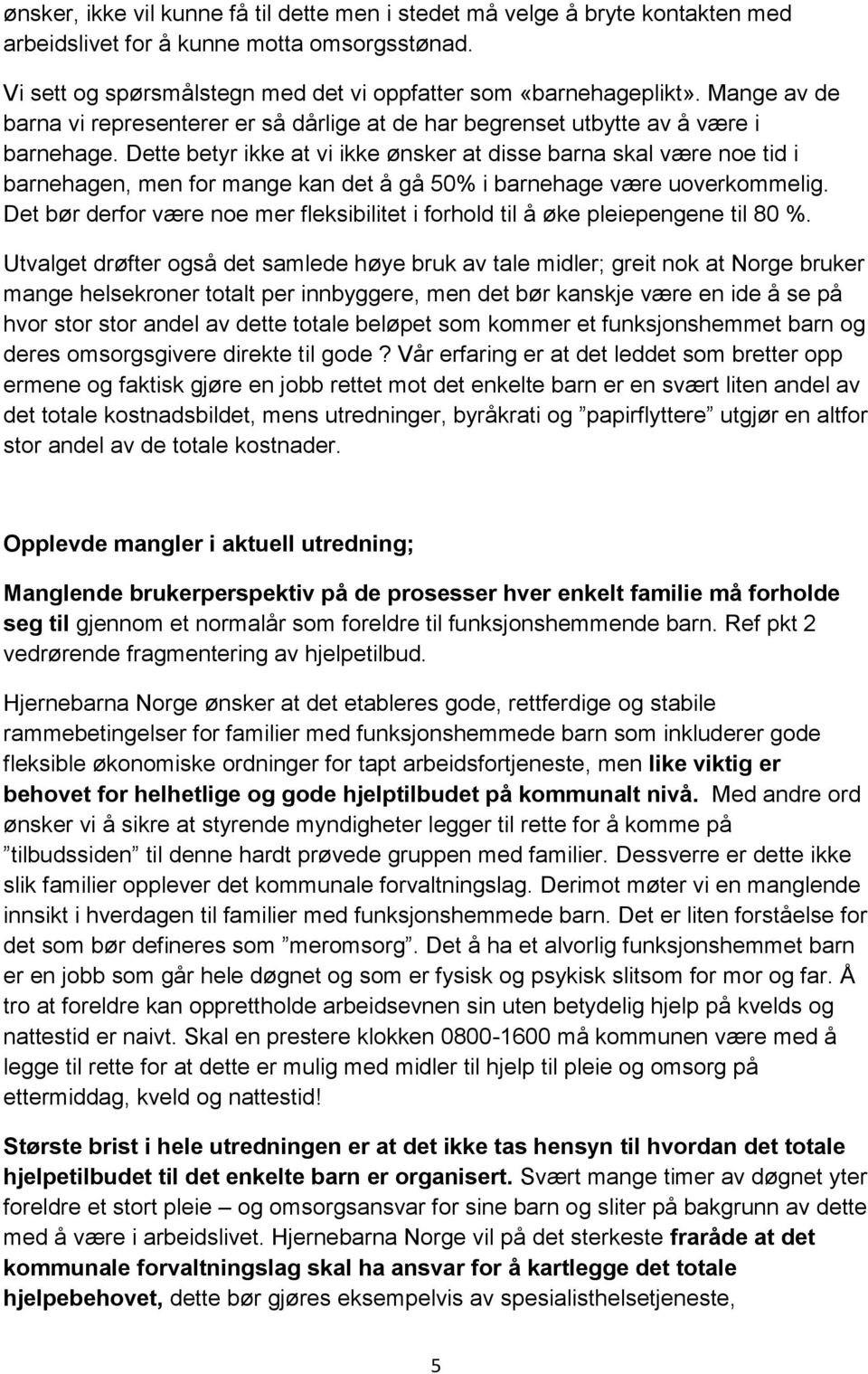 Dette betyr ikke at vi ikke ønsker at disse barna skal være noe tid i barnehagen, men for mange kan det å gå 50% i barnehage være uoverkommelig.