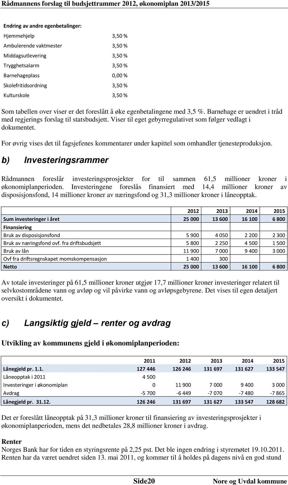 Viser til eget gebyrregulativet som følger vedlagt i dokumentet. For øvrig vises det til fagsjefenes kommentarer under kapittel som omhandler tjenesteproduksjon.