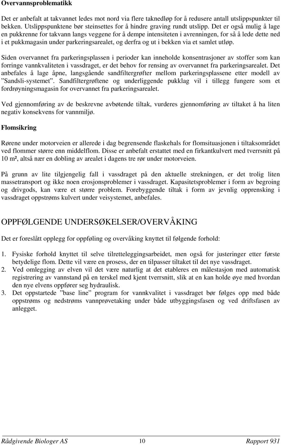 Det er også mulig å lage en pukkrenne for takvann langs veggene for å dempe intensiteten i avrenningen, for så å lede dette ned i et pukkmagasin under parkeringsarealet, og derfra og ut i bekken via