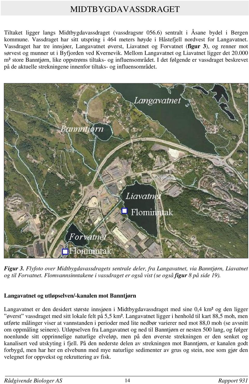 Vassdraget har tre innsjøer, Langavatnet øverst, Liavatnet og Forvatnet (figur 3), og renner mot sørvest og munner ut i Byfjorden ved Kvernevik. Mellom Langavatnet og Liavatnet ligger det 20.