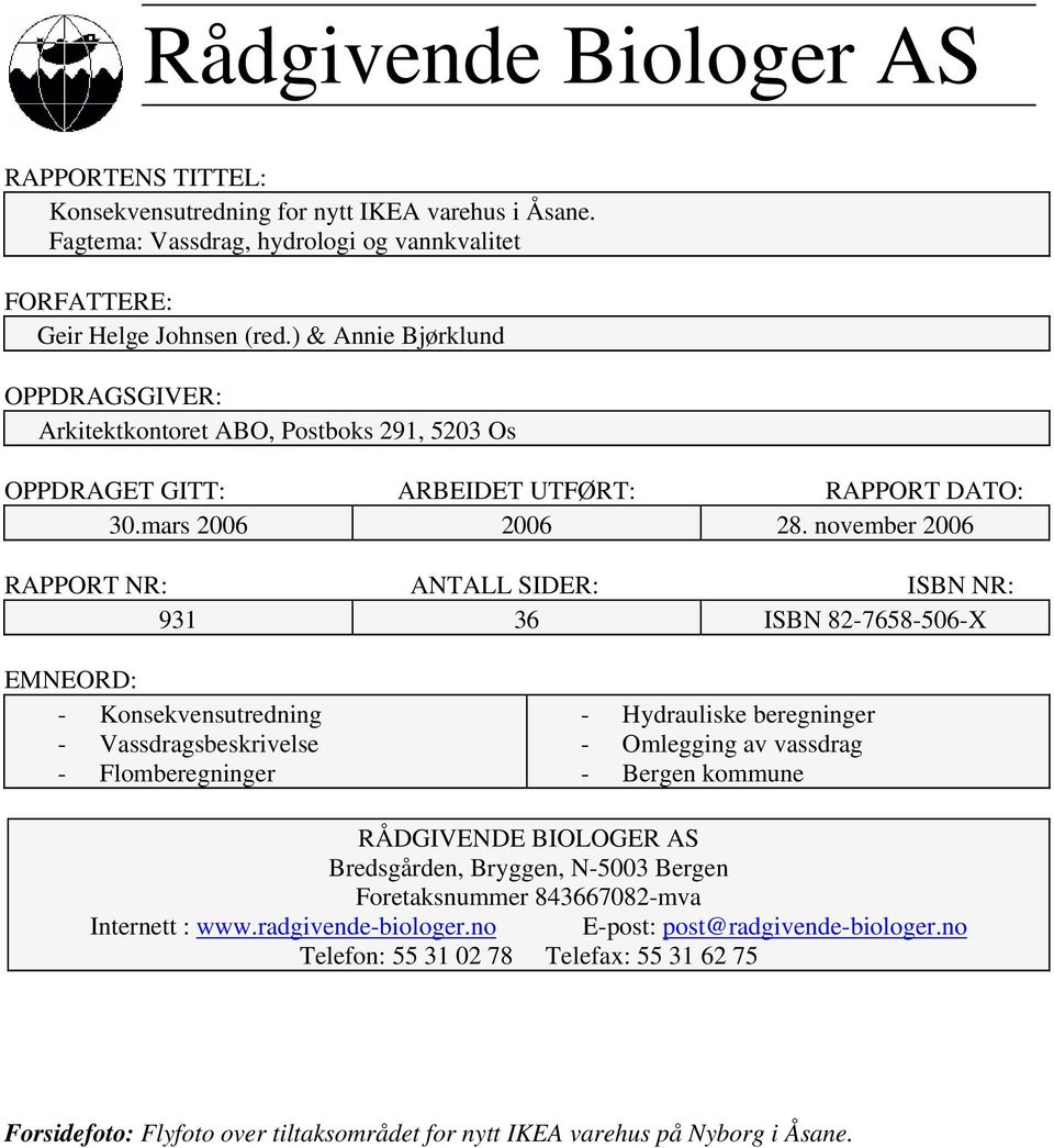 november 2006 RAPPORT NR: ANTALL SIDER: ISBN NR: 931 36 ISBN 82-7658-506-X EMNEORD: - Konsekvensutredning - Vassdragsbeskrivelse - Flomberegninger - Hydrauliske beregninger - Omlegging av vassdrag -