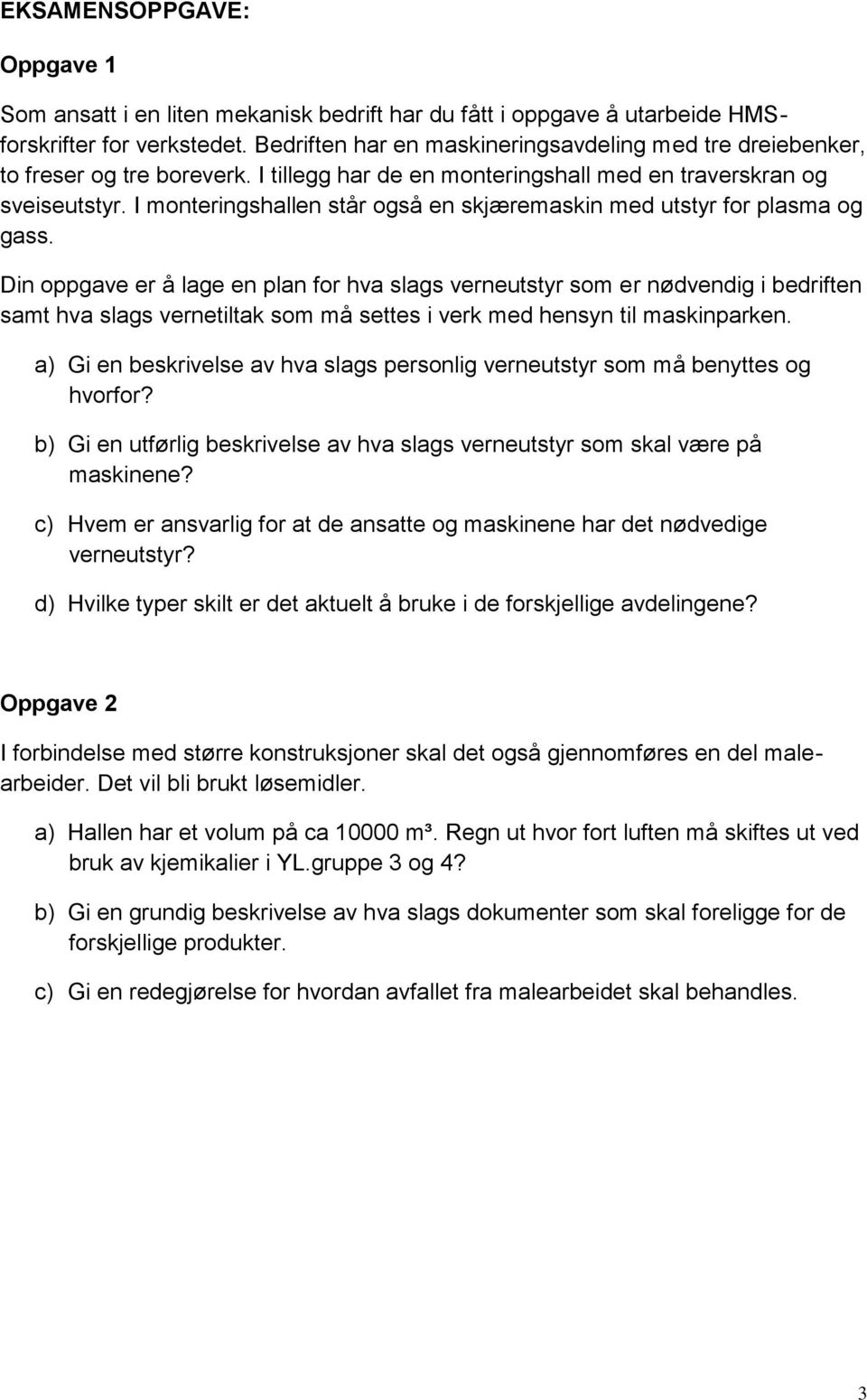 I monteringshallen står også en skjæremaskin med utstyr for plasma og gass.