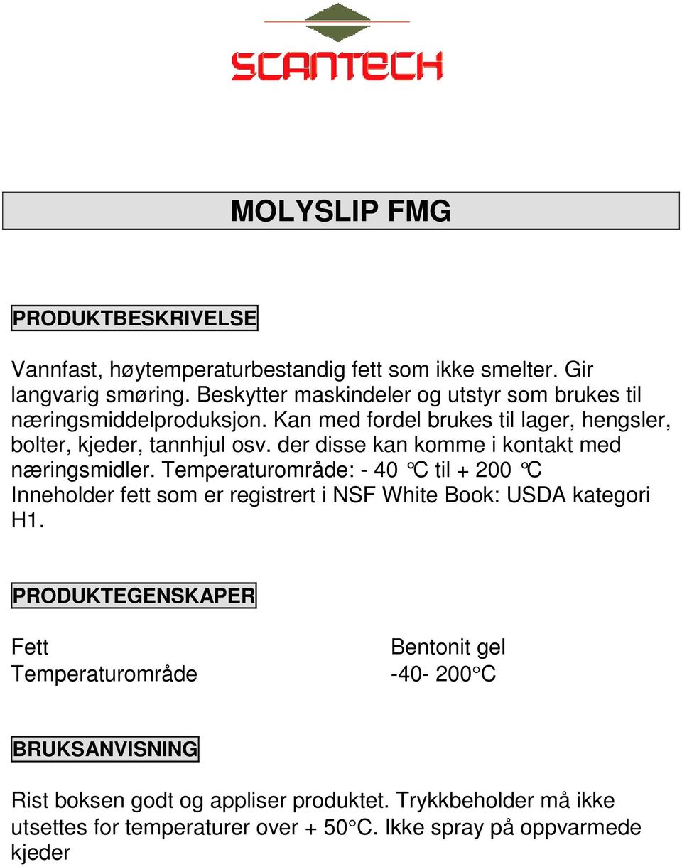 der disse kan komme i kontakt med næringsmidler. Temperaturområde: - 40 C til + 200 C Inneholder fett som er registrert i NSF White Book: USDA kategori H1.