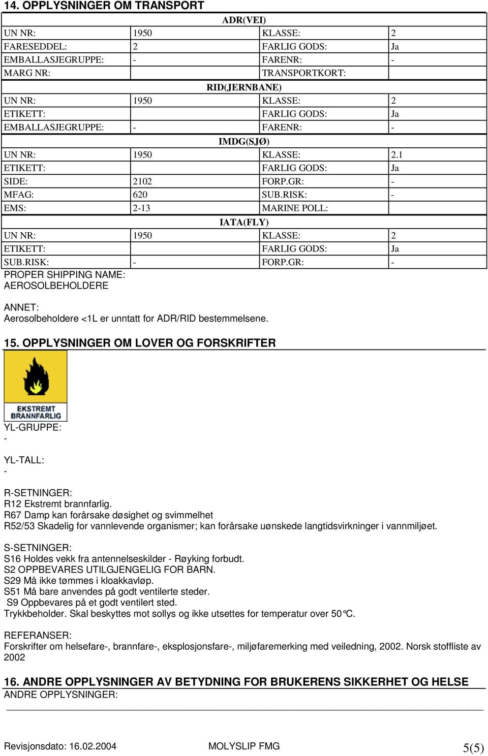 RISK: - EMS: 2-13 MARINE POLL: IATA(FLY) UN NR: 1950 KLASSE: 2 ETIKETT: FARLIG GODS: Ja SUB.RISK: - FORP.