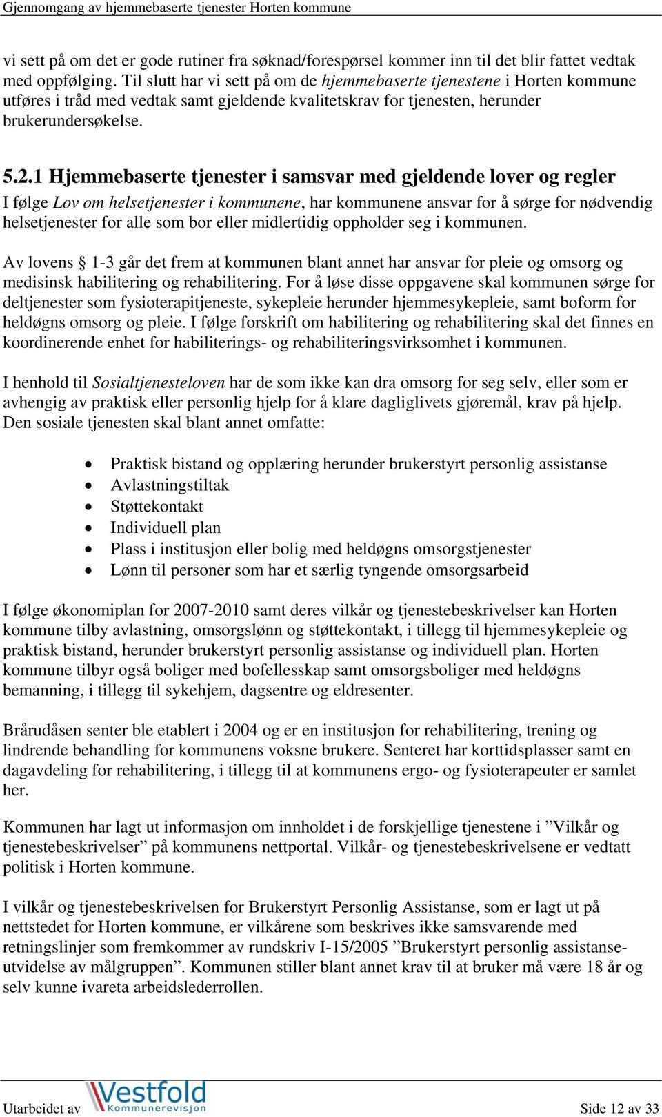 1 Hjemmebaserte tjenester i samsvar med gjeldende lover og regler I følge Lov om helsetjenester i kommunene, har kommunene ansvar for å sørge for nødvendig helsetjenester for alle som bor eller